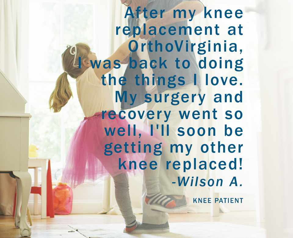 After my knee replacement at OrthoVirginia, I was back to doing the things I love. My surgery and recovery went so well, I'll soon be getting my other knee replaced! -Wilson A. Knee Patient